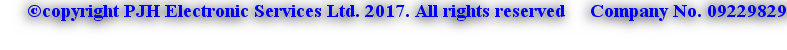 ©copyright PJH Electronic Services Ltd. 2017. All rights reserved     Company No. 09229829